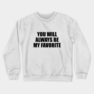 You will always be my favorite Crewneck Sweatshirt